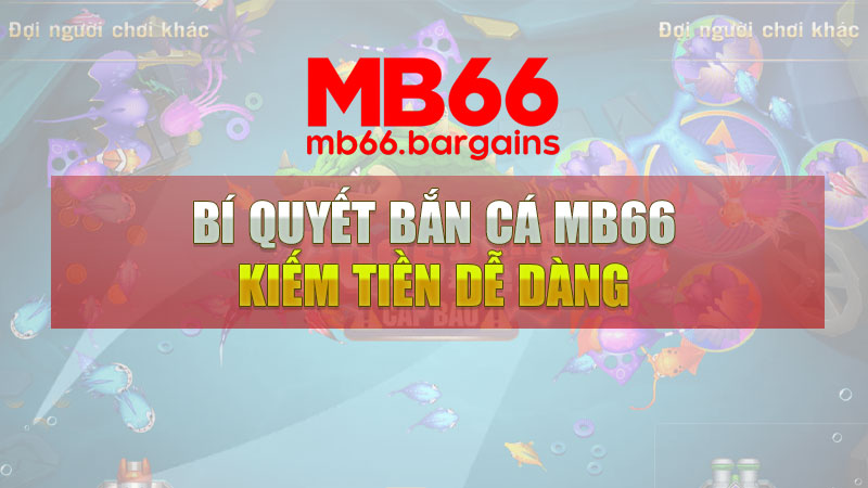 Bí quyết bắn cá Mb66 kiếm tiền dễ dàng