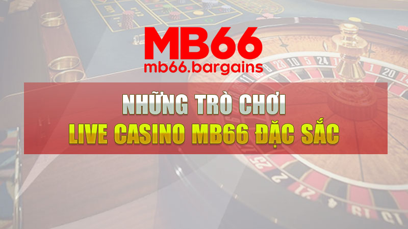 Những trò chơi live casino Mb66 đặc sắc