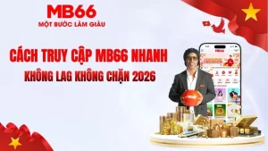 Cách Truy Cập MB66 Nhanh – Không Lag Không Chặn