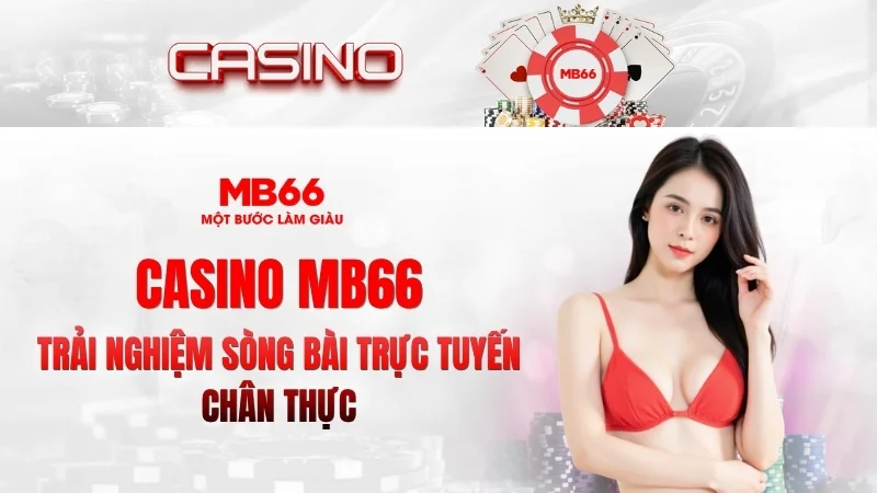 Casino MB66 – Trải Nghiệm Sòng Bài Trực Tuyến Chân Thực 2026 Casino MB66 – Trải Nghiệm Sòng Bài Trực Tuyến Chân Thực 2026