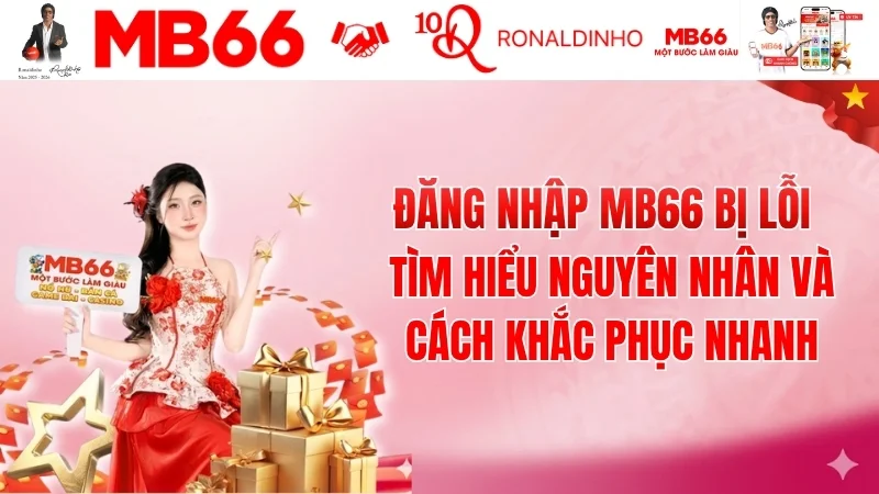 Đăng Nhập MB66 Bị Lỗi – Nguyên Nhân Và Cách Sửa