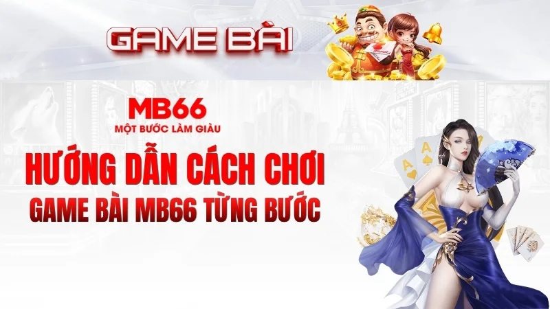 Hướng Dẫn Cách Chơi Game Bài MB66 Từng Bước Hướng Dẫn Cách Chơi Game Bài MB66 Từng Bước
