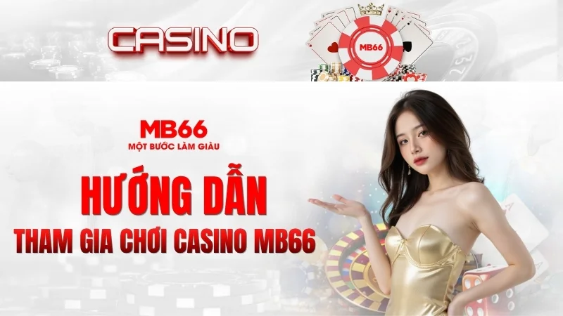 Hướng Dẫn Tham Gia Chơi Casino MB66 Hướng Dẫn Tham Gia Chơi Casino MB66