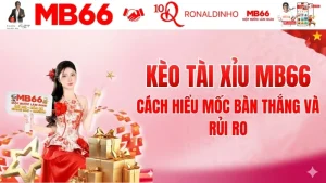 Kèo Tài Xỉu MB66 – Cách Hiểu Mốc Bàn Thắng Và Rủi Ro