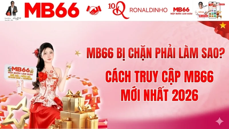 MB66 Bị Chặn Phải Làm Sao? Cách Truy Cập MB66 Mới Nhất 2026 MB66 Bị Chặn Phải Làm Sao? Cách Truy Cập MB66 Mới Nhất 2026