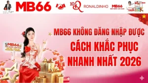 MB66 Không Đăng Nhập Được - Cách Khắc Phục Nhanh Nhất 2026