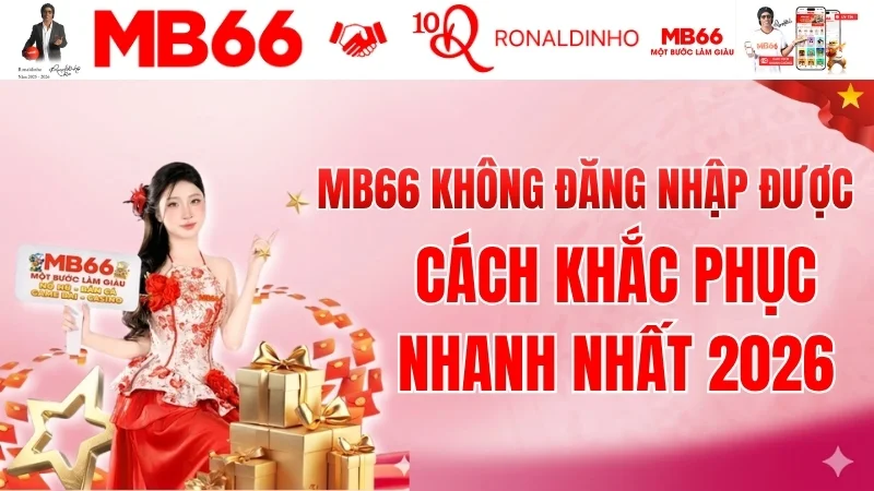 MB66 Không Đăng Nhập Được - Cách Khắc Phục Nhanh Nhất 2026